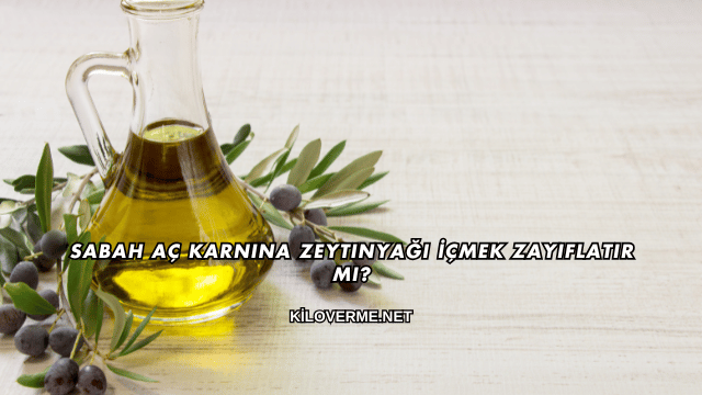 Sabah Aç Karnına Zeytinyağı İçmek Zayıflatır mı?