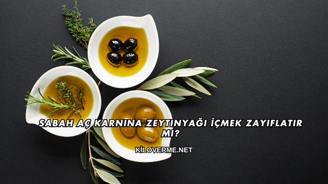 Sabah Aç Karnına Zeytinyağı İçmek Zayıflatır mı?