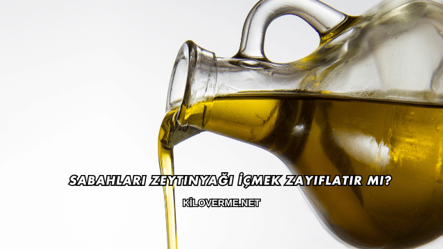 Sabahları Zeytinyağı İçmek Zayıflatır mı?