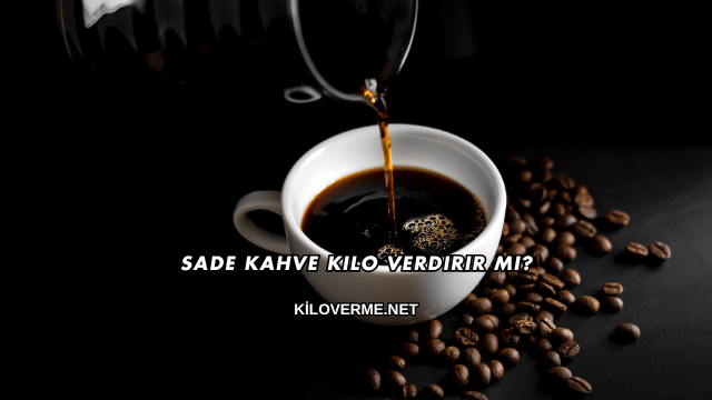 Sade Kahve Kilo Verdirir mi?
