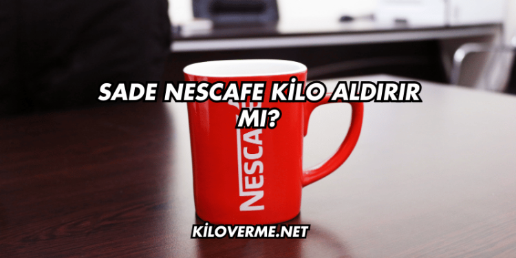 Sade Nescafe Kilo Aldırır mı?