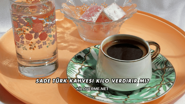 Sade Türk Kahvesi Kilo Verdirir mi?