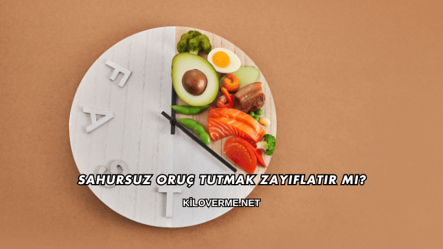Sahursuz Oruç Tutmak Zayıflatır mı?