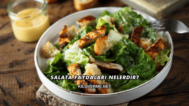 Salata Faydaları Nelerdir?