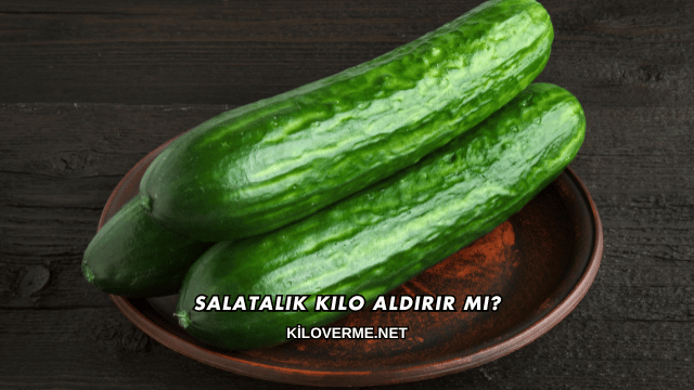 Salatalık Kilo Aldırır mı?