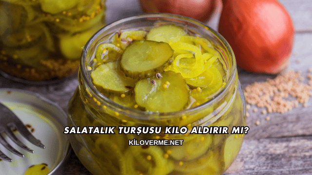 Salatalık Turşusu Kilo Aldırır mı?