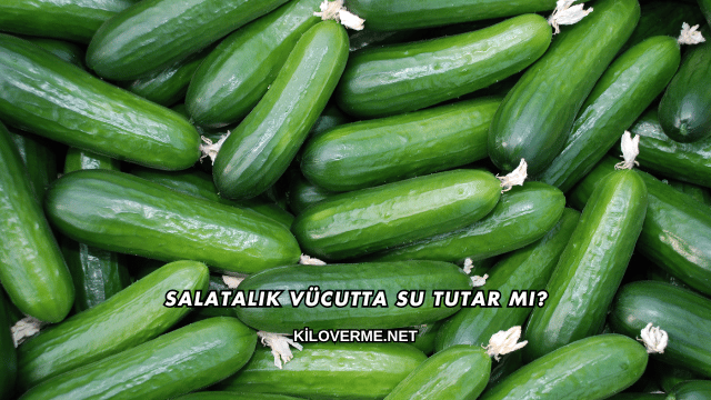 Salatalık Vücutta Su Tutar mı?