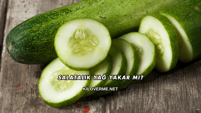 Salatalık Yağ Yakar mı?