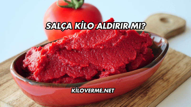 Salça Kilo Aldırır mı?
