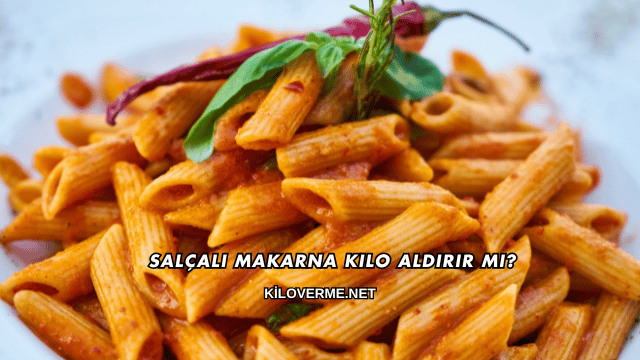 Salçalı Makarna Kilo Aldırır mı?