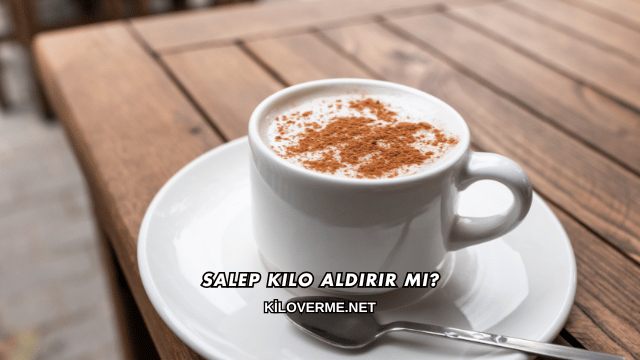 Salep Kilo Aldırır mı?