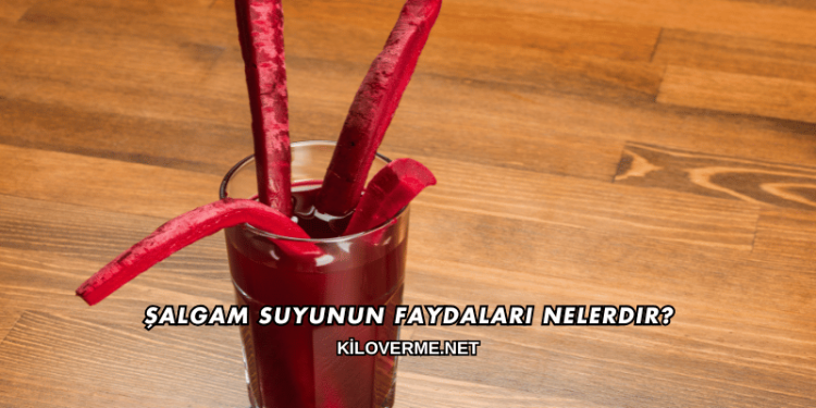 Şalgam Suyunun Faydaları Nelerdir?
