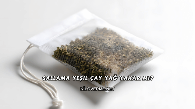 Sallama Yeşil Çay Yağ Yakar mı?