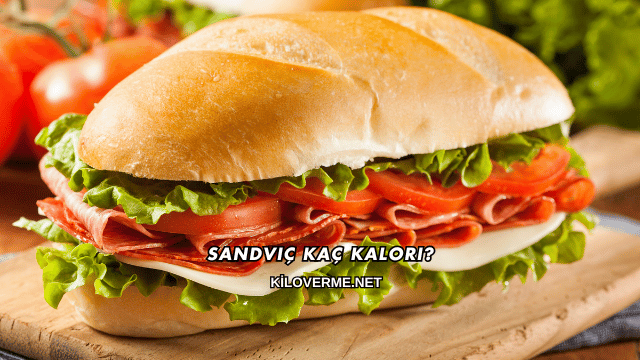 Sandviç Kaç Kalori?