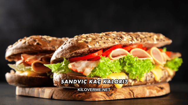 Sandviç Kaç Kalori?