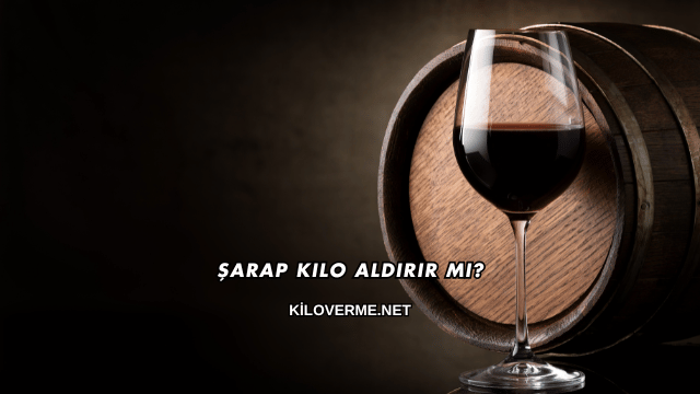 Şarap Kilo Aldırır mı?