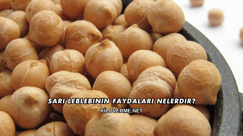 Sarı Leblebinin Faydaları Nelerdir?