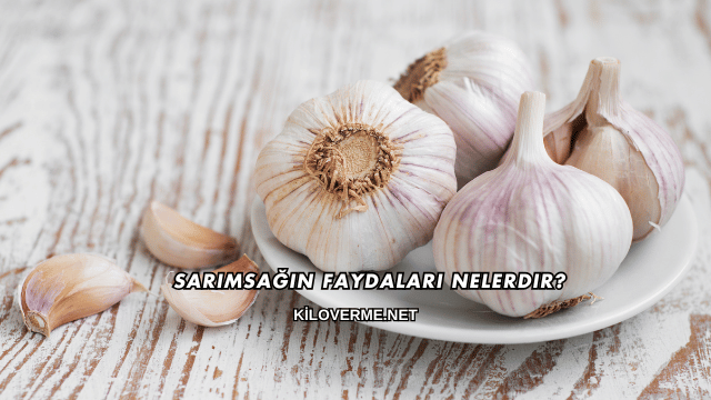Sarımsağın Faydaları Nelerdir?