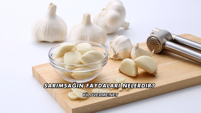 Sarımsağın Faydaları Nelerdir?