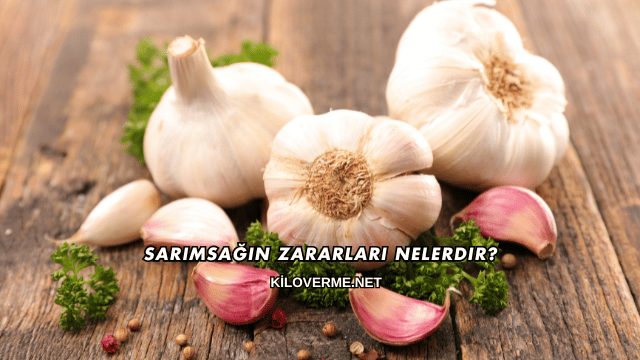 Sarımsağın Zararları Nelerdir?
