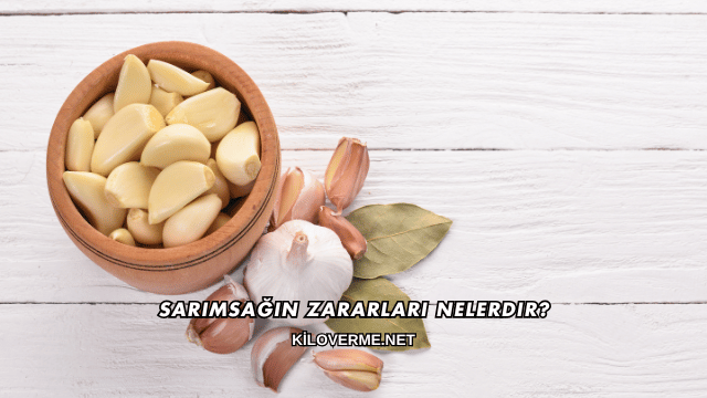 Sarımsağın Zararları Nelerdir?