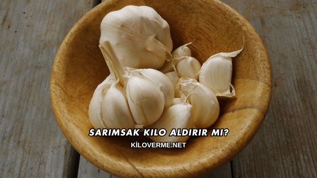 Sarımsak Kilo Aldırır mı?