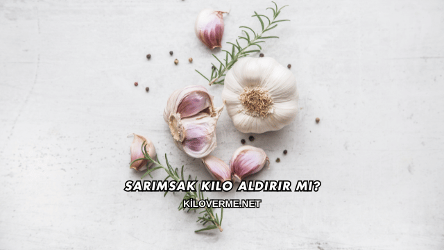 Sarımsak Kilo Aldırır mı?