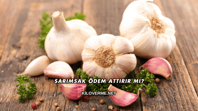 Sarımsak Ödem Attırır mı?