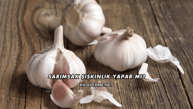 Sarımsak Şişkinlik Yapar mı?