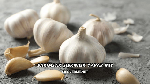 Sarımsak Şişkinlik Yapar mı?