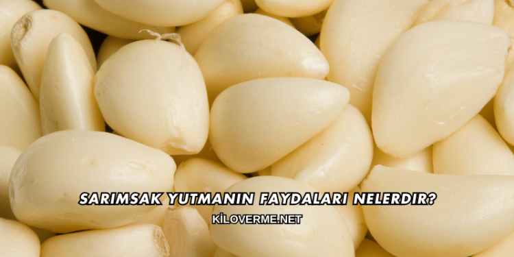 Sarımsak Yutmanın Faydaları Nelerdir?