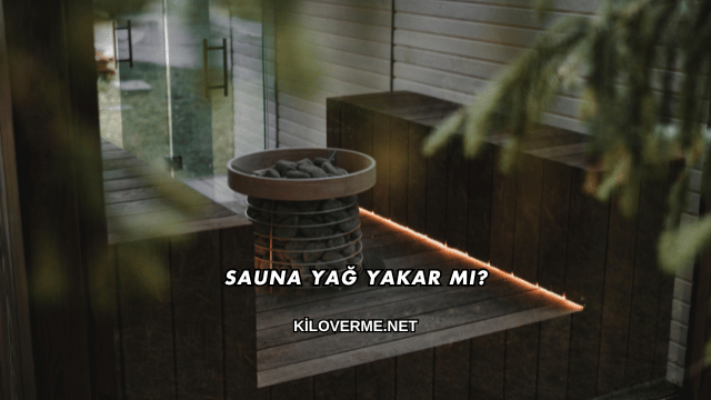 Sauna Yağ Yakar mı?
