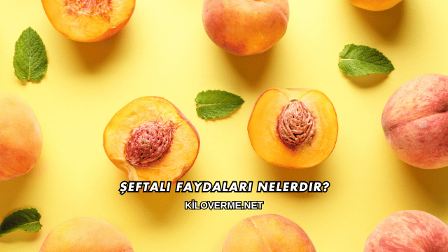 Şeftali Faydaları Nelerdir?