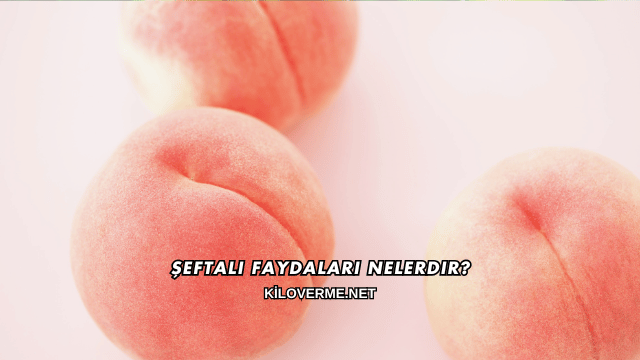 Şeftali Faydaları Nelerdir?
