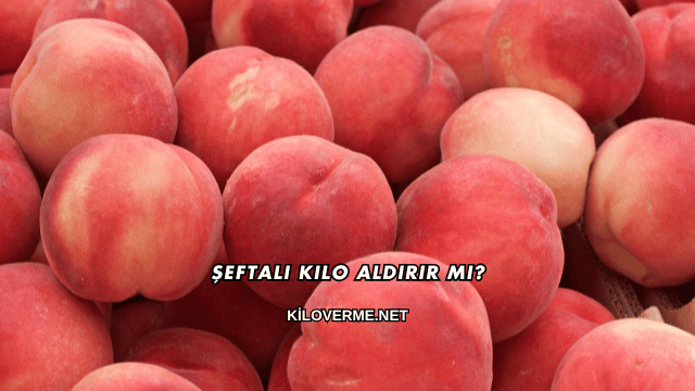 Şeftali Kilo Aldırır mı?