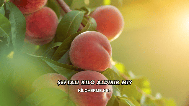 Şeftali Kilo Aldırır mı?