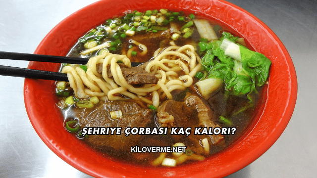 Şehriye Çorbası Kaç Kalori?