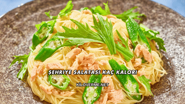Şehriye Salatası Kaç Kalori