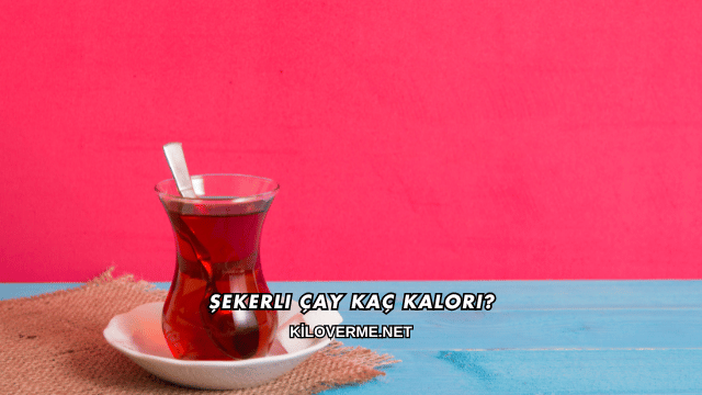 Şekerli Çay Kaç Kalori?