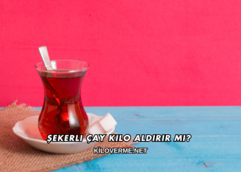 Şekerli Çay Kilo Aldırır mı?