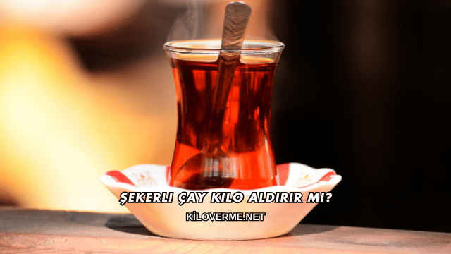 Şekerli Çay Kilo Aldırır mı?