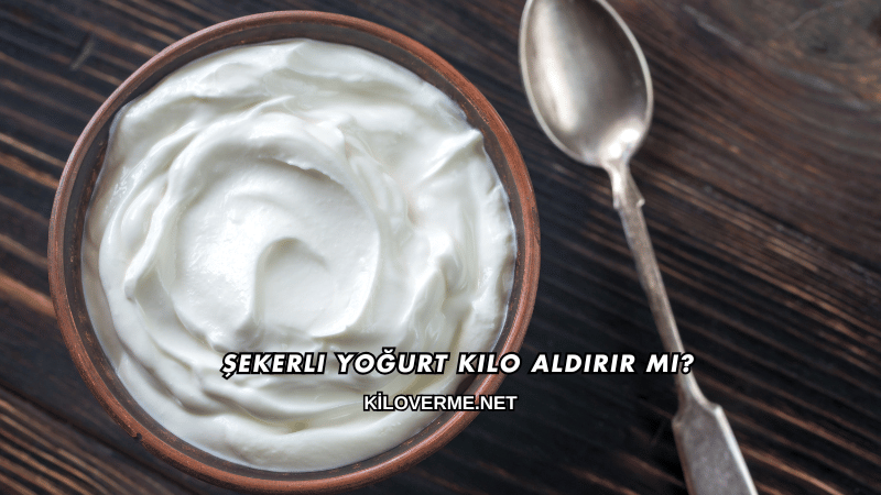 Şekerli Yoğurt Kilo Aldırır mı?