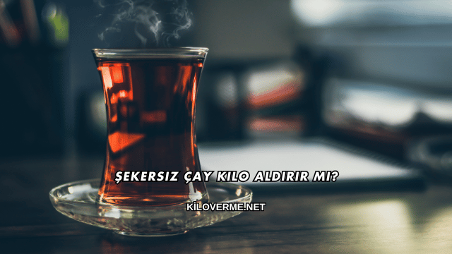 Şekersiz Çay Kilo Aldırır mı?