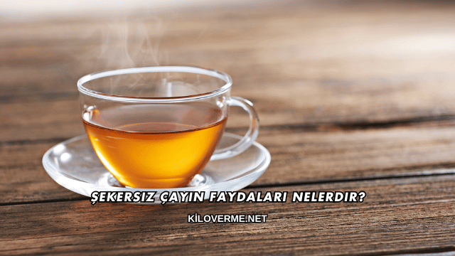 Şekersiz Çayın Faydaları Nelerdir?
