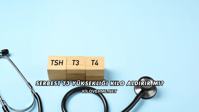 Serbest T3 Yüksekliği Kilo Aldırır mı?
