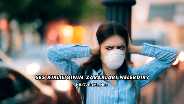 Ses Kirliliğinin Zararları Nelerdir?