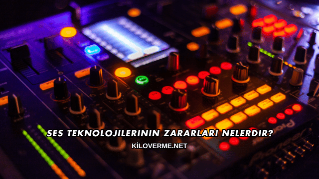 Ses Teknolojilerinin Zararları Nelerdir?