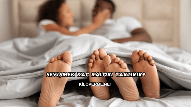 Sevişmek Kaç Kalori Yaktırır?