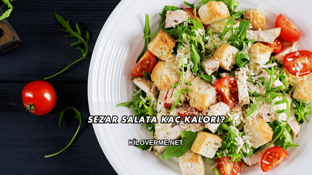 Sezar Salata Kaç Kalori?