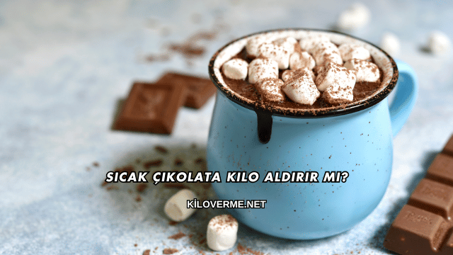 Sıcak Çikolata Kilo Aldırır mı?